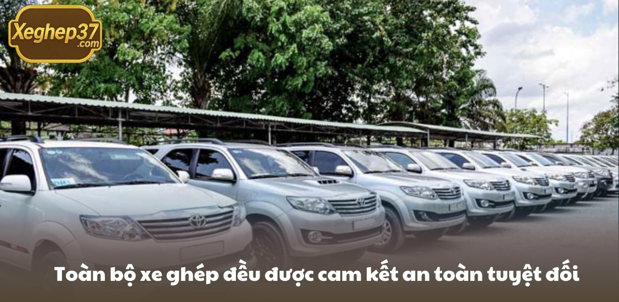 Toàn bộ xe ghép đều được cam kết an toàn tuyệt đối