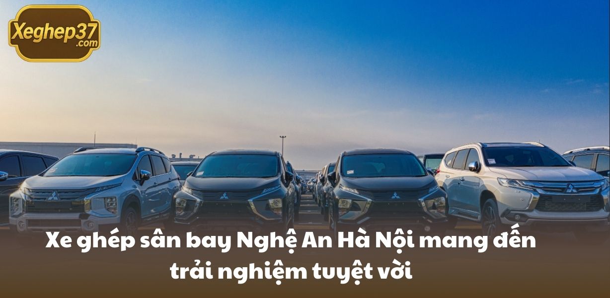 Xe sân bay Nghệ An Hà Hội mang đến trải nghiệm tuyệt vời